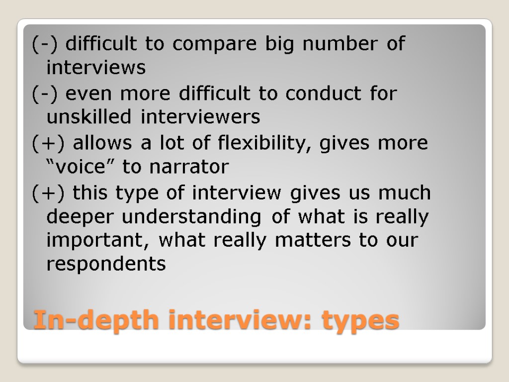 In-depth interview: types (-) difficult to compare big number of interviews (-) even more